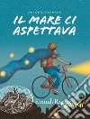 Il mare ci aspettava libro