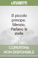 Il piccolo principe. Silenzio. Parlano le stelle libro