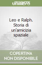 Leo e Ralph. Storia di un'amicizia spaziale libro