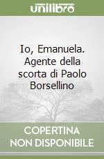 Io, Emanuela. Agente della scorta di Paolo Borsellino libro