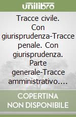 Tracce civile. Con giurisprudenza-Tracce penale. Con giurisprudenza. Parte generale-Tracce amministrativo. Con giurisprudenza