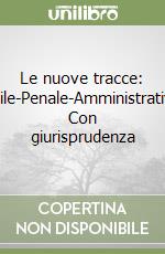 Le nuove tracce: Civile-Penale-Amministrativo. Con giurisprudenza libro