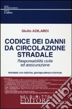 Codice dei danni da circolazione stradale. Responsabilità civile ed assicurazione libro