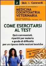 Come esercitarsi al test. Per gli esami di ammissione a medicina odontoiatria veterinaria e ai corsi di laurea in biologia, biotecnologie, farmacia, CTF libro