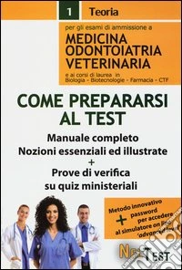 Come prepararsi al test. Per gli esami di ammissione a medicina, odontoiatria, veterinaria. Manuale completo, nozioni essenziali ed illustrate. Prove di verifica... libro