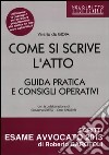 Come si scrive l'atto. Guida pratica e consigli operativi libro