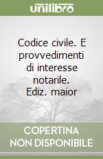 Codice civile. E provvedimenti di interesse notarile. Ediz. maior libro