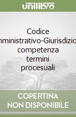 Codice amministrativo-Giurisdizione competenza termini procesuali libro