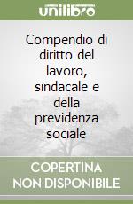 Compendio di diritto del lavoro, sindacale e della previdenza sociale