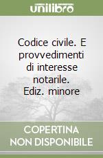 Codice civile. E provvedimenti di interesse notarile. Ediz. minore libro