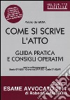 Come si scrive l'atto. Guida pratica e consigli operativi libro