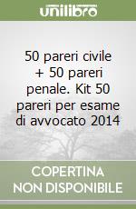 50 pareri civile + 50 pareri penale. Kit 50 pareri per esame di avvocato 2014 libro