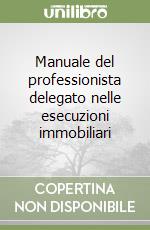 Manuale del professionista delegato nelle esecuzioni immobiliari libro