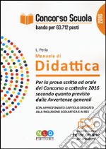 Concorso scuola. Manuale di didattica. Per la prova scritta ed orale del Concorso a cattedre 2016 secondo quanto previsto dalle Avvertenze generali libro