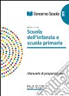 Concorso scuola. Scuola dell'infanzia e scuola primaria. Manuale di preparazione libro