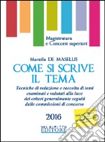 Come si scrive il tema. Tecniche di redazione e raccolta di temi esaminati e valutati alla luce dei criteri generalmente seguiti dalle commissioni di concorso