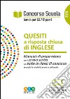 Concorso scuola. Quesiti a risposta chiusa di inglese. Manuale di preparazione per la prova scritta per tutte le classi di concorso libro