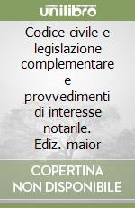 Codice civile e legislazione complementare e provvedimenti di interesse notarile. Ediz. maior libro
