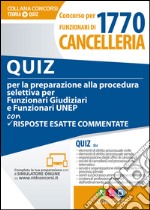 Concorso per 1770 funzionari di cancelleria. Quiz per la preparazione alla procedura selettiva per funzionari giudiziari e funzionari UNEP con risposte esatte commentate. Con Contenuto digitale per download e accesso on line