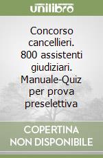 Concorso cancellieri. 800 assistenti giudiziari. Manuale-Quiz per prova preselettiva libro