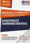 Manuale completo per la preparazione ai concorsi di assistente amministrativo libro