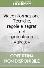 Videoinformazione. Tecniche, regole e segreti del giornalismo «girato»