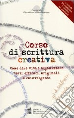 Corso di scrittura creativa. Come dare vita e organizzare testi efficaci, originali e coinvolgenti. Con aggiornamento online libro