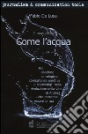 Come l'acqua. PNL, coaching ontologico, competenze emotive e leadership nella rivoluzione della vita di Andrea... che potrebbe essere la tua libro