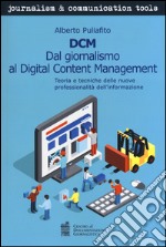 DCM. Dal giornalismo al digital content management. Teoria e tecniche delle nuove professionalità dell'informazione libro