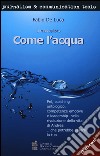 Come l'acqua. PNL, coaching ontologico, competenze emotive e leadership nella rivoluzione della vita di Andrea... che potrebbe essere la tua libro di De Luca Fabio