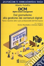 DCM digital content management. Dal giornalismo alla gestione dei contenuti digitali. Teoria e tecniche delle nuove professionalità dell'informazione libro