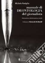 Manuale di deontologia del giornalista. Informazione, disinformazione, società libro