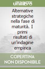 Alternative strategiche nella fase di maturità. I primi risultati di un'indagine empirica