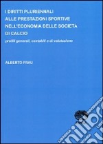 I diritti pluriennali alle prestazioni sportive nell'economia delle società di calcio libro