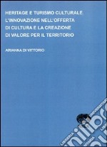 Heritage e turismo culturale. L'innovazione nell'offerta di cultura e la creazione di valore per il territorio