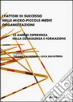 I fattori di successo nelle micro-piccole-medie organizzazioni. 10 anni di esperienza nella consulenza e formazione libro