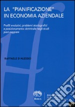 La «pianificazione» in economia aziendale. Profili evolutivi, problemi storiografici e posizionamento dottrinale negli studi post-zappiani libro