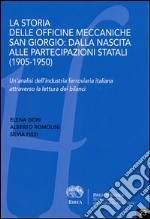 La storia delle officine meccaniche San Giorgio. Dalla nascita alle partecipazioni statali (1905-1950). Un'analisi dell'industria ferroviaria italiana... libro