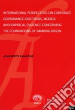 International perspectives on corporate governance: doctrines, models and empirical evidence concerning the foundations of banking origin libro