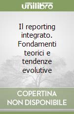 Il reporting integrato. Fondamenti teorici e tendenze evolutive libro