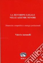 La revisione legale nelle aziende minori. Dinamiche competitive e strategie professionali libro