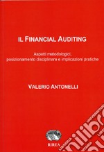 Il Financial Auditing. Aspetti metodologici, posizionamento disciplinare e implicazioni pratiche libro