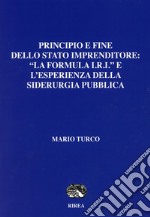 Prinipio e fine dello Stato imprenditore: «La formula I.R.I« e l'esperienza della siderurgia pubblica libro