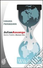 Julian Assange. Nemico pubblico numero uno