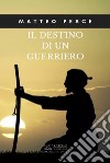 Il destino di un guerriero libro di Pesce Matteo