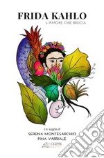 Frida Kahlo. L'amore che brucia
