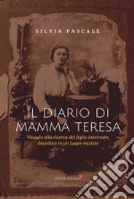 Il diario di Mamma Teresa. Viaggio alla ricerca del figlio internato, deceduto in un lager nazista libro