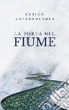 La porta nel fiume libro di Unterholzner Enrico