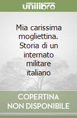 Mia carissima mogliettina. Storia di un internato militare italiano