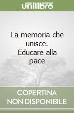 La memoria che unisce. Educare alla pace libro